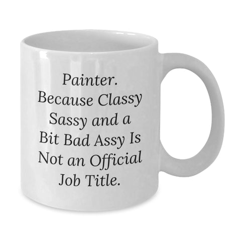 Image of Painter Gifts from Friends, Funny White Coffee Mug for Painter Birthday, 'Painter. Because Classy Sassy And A Bit Fearlessy Is Not An Official Job Title.' Quote, Gifts for Painter - Additional