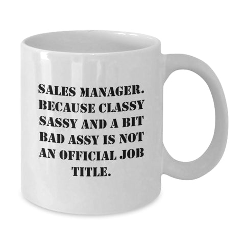 Image of Funny Sales Manager Gifts from Friends for Graduation Unique White Coffee Mugs - 'Sales Manager. Because Classy Sassy And A Bit Fearlessy Is Not An Official Job Title.' - Additional