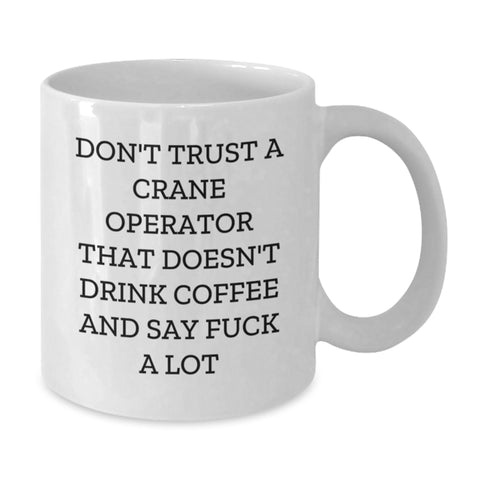 Image of Funny Gifts for Crane Operator, Coffee Lovers White Mug, Funny Sarcasm Quote Don't Trust A Crane Operator That Doesn't Drink Coffee - Additional