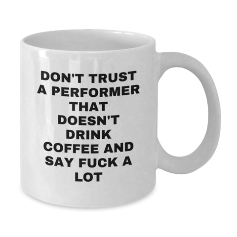 Image of Funny Performer Gifts from Friends, White Coffee Mug for Graduation, Don't Trust A Performer That Doesn't Drink Coffee And Say F--k A Lot - Additional