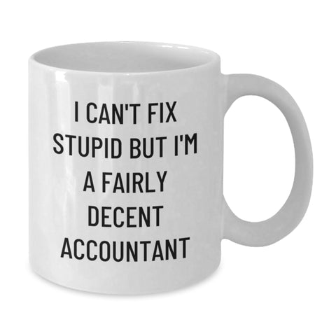 Image of Funny Accountant Gifts from Friends for Men, White Coffee Mug, I Can't Fix Stupid But I'm A Fairly Decent Accountant - Additional