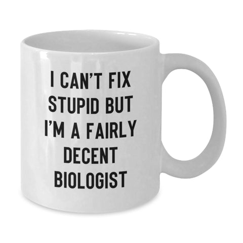 Image of Funny Biologist Gifts for Men, White Coffee Mug, I Can't Fix Stupid But I'm A Fairly Decent Biologist, Unique Christmas Unique Gifts from Friends, Family - Additional