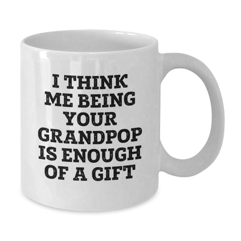 Image of Funny Grandpop Gifts from Men to Grandpop on Christmas Unique Gifts - White Coffee Mug with 'I Think Me Being Your Grandpop Is Enough Of A Gift' - Additional