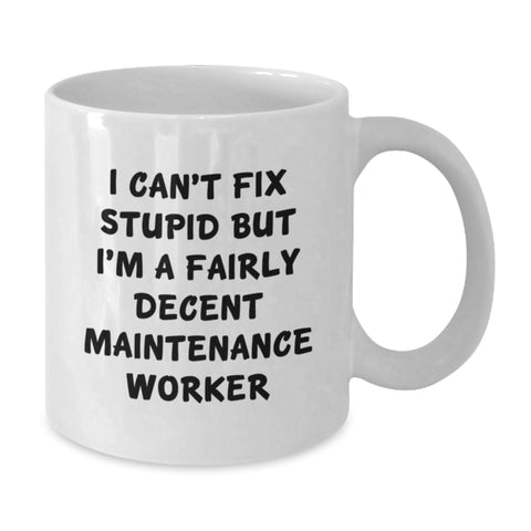 Image of Funny Maintenance Worker Gifts - White Coffee Mug, I Can't Fix Stupid But I'm A Fairly Decent Maintenance Worker, Birthday Unique Gifts from Friends to Family - Additional