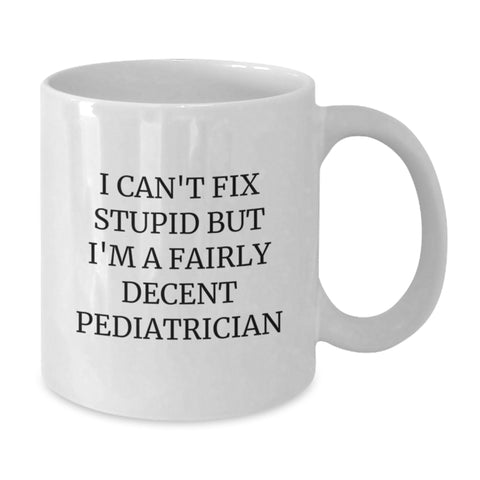 Image of Funny Pediatrician Gifts, White Coffee Mug, I Can't Fix Stupid But I'm A Decent Pediatrician, Unique Christmas Unique Gifts for Men, Women, Friends, Family - Additional