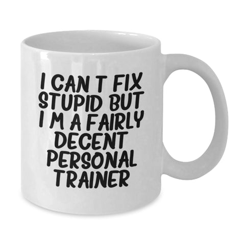 Image of Funny Personal Trainer Christmas White Coffee Mug for Friends, Family, Coworkers, or Men - I Can't Fix Stupid But I'm A Fairly Decent Personal Trainer Gifts - Additional