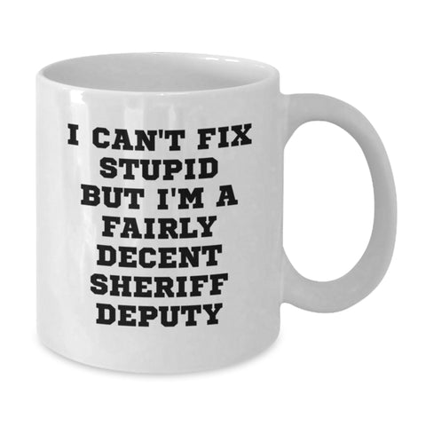 Image of Funny Sheriff Deputy Gifts I Can't Fix Stupid But I'm A Fairly Decent Sheriff Deputy White Coffee Mug for Birthday - Additional