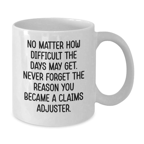 Image of Funny Claims Adjuster Gifts from Friends for Christmas Unique Gifts with Quote 'No Matter How Difficult The Days May Get Never Forget The Reason You Became A Claims Adjuster' on White Coffee Mug - Additional