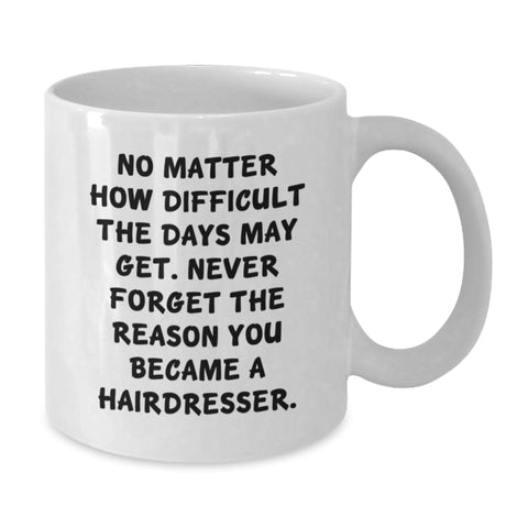 Image of Inspiring Hairdresser Gifts from Friends, Cute White Coffee Mug - 'No Matter How Difficult The Days May Get. Never Forget The Reason You Became A Hairdresser.' - Additional