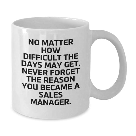 Image of Sales Manager Funny White Coffee Mug Gifts for Men from Friends, No Matter How Difficult The Days May Get. Inspirational Quote, Christmas Unique Gift Ideas - Additional
