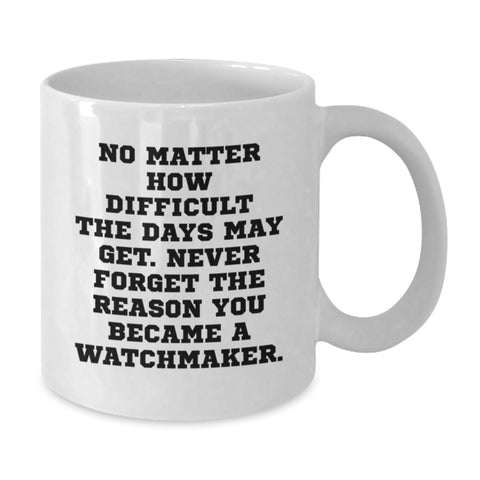Image of Watchmaker Gifts, Funny White Coffee Mug, Never Forget The Reason You Became A Watchmaker, Gifts from Friends, Christmas Unique Gifts for Watchmaker - Additional