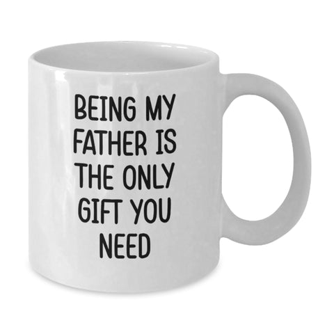 Image of Funny Father Gifts from Men to Dad White Coffee Mug Being My Father Is The Only Gift You Need - Additional
