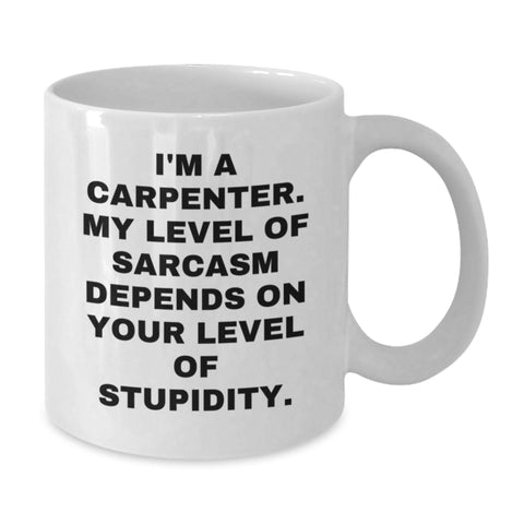 Image of Funny Carpenter Gifts, White Coffee Mug for Birthday - 'I'm A Carpenter. My Level Of Sarcasm Depends On Your Level Of Stupidity.' from Friends, Coworkers, Family - Additional