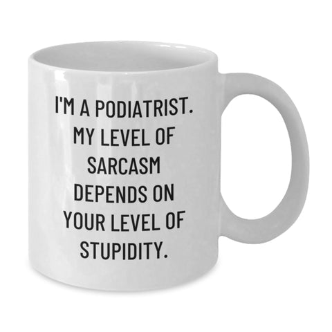 Image of Funny Podiatrist Gifts for Men, White Coffee Mug, 'I'm A Podiatrist. My Level Of Sarcasm Depends On Your Level Of Stupidity.' - Additional