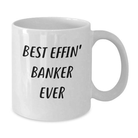 Image of Funny Banker Gifts from Friends for Men - Best Effin' Banker Ever White Coffee Mug, White, 11oz or 15oz, Ceramic, Microwave and Dishwasher Safe - Additional