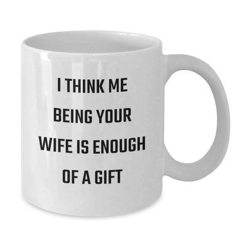 Image of Funny Wife Gifts, White Coffee Mug - I Think Me Being Your Wife Is Enough Of A Gift, Birthday Present from Men to Wife, 11oz or 15oz Ceramic - Additional