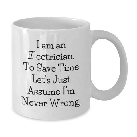Image of Funny Electrician Gifts for Men, White Coffee Mug with 'I Am An Electrician. To Save Time Let's Just Assume I'm Never Wrong.' Quote, Gifts from Family for Electrician's Birthday - Additional