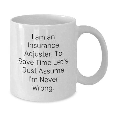Image of Insurance Adjuster Funny White Coffee Mug Gifts for Men from Friends on Birthday, 'I Am An Insurance Adjuster. To Save Time Let's Just Assume I'm Never Wrong.' - Additional
