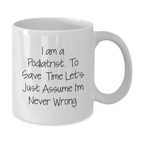 Image of Funny Podiatrist Gifts from Friends for Birthday Unique Podiatrist White Coffee Mug - I Am A Podiatrist. To Save Time Let's Just Assume I'm Never Wrong. - Additional