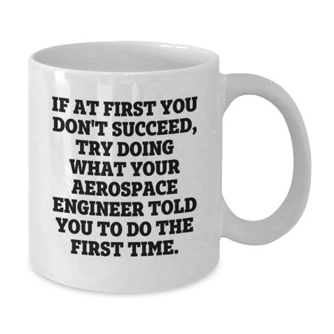Image of Funny Aerospace Engineer White Coffee Mug Gifts from Men to Friends on Valentine's - If At First You Don't Succeed Try Doing What Your Aerospace Engineer Told You To Do The First Time - Additional