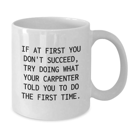 Image of Funny Carpenter Quotes White Coffee Mug, Gifts from Friends, Christmas Unique Gifts for Men, Encouragement and Humor - Additional