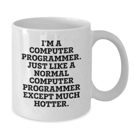Image of Funny Computer Programmer Gifts from Friends to Graduating Computer Programmers, White Coffee Mug, 'I'm A Computer Programmer. Just Like A Normal Computer Programmer Except Much Hotter.' Quote - Additional