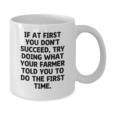 Image of Funny Farmer Gifts from Family for Mom - If At First You Don't Succeed, Try Doing What Your Farmer Told You To Do The First Time. White Coffee Mug - Additional
