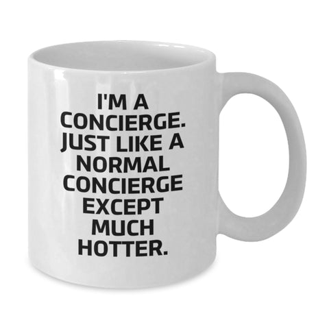 Image of Funny Concierge Gifts for Graduation - White Coffee Mug 'I'm A Concierge. Just Like A Normal Concierge Except Much Hotter.' from Friends, Coworkers, Family - Additional
