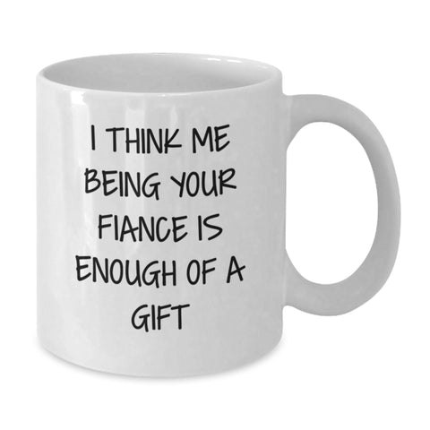 Image of Funny Fiance Christmas Unique Gifts from Men to Fiancee Unique White Coffee Mug - I Think Me Being Your Fiance Is Enough Of A Gift - Additional