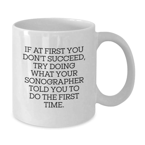 Image of Funny Sonographer Gifts from Men to Women - Mother's Day Unique White Coffee Mug, 11oz or 15oz Ceramic, If At First You Don't Succeed, Try Doing What Your Sonographer Told You To Do The First Time - Additional