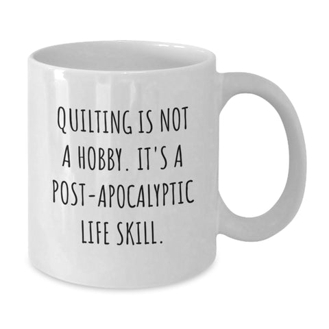 Image of Quilting Funny Mugs Gifts from Friends and Family for Quilting Enthusiasts this Christmas Unique White Coffee Mug - 'Quilting Is Not A Hobby. It's A Post-apocalyptic Life Skill.' - Additional