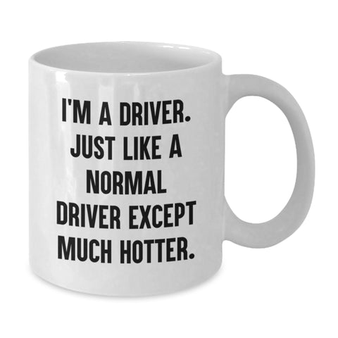 Image of Funny Driver Gifts from Friends, Unique White Coffee Mug for Graduation, 'I'm A Driver. Just Like A Normal Driver Except Much Hotter.' - Additional