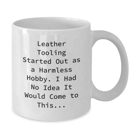 Image of Funny Leather Tooling White Coffee Mugs for Birthday Unique Gifts from Friends for Leather Tooling Enthusiasts, Started Out As A Harmless Hobby, Funny Quote - Additional