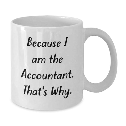 Image of Funny Accountant White Coffee Mug Gifts from Men, Women, Friends, Coworkers, Family, because I am the accountant, that's why. - Additional