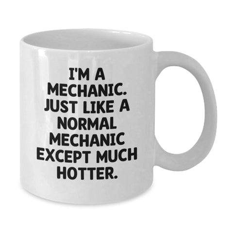 Image of Funny Mechanic Gifts for Men from Friends - White Coffee Mug, 'I'm A Mechanic. Just Like A Normal Mechanic Except Much Hotter.' Quote, 11oz or 15oz Capacity, Ceramic, Microwave and Dishwasher Safe - Additional