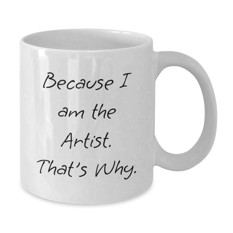 Image of Funny Artist Gifts from Friends for Artist Birthday Unique White Coffee Mug Because I Am The Artist That's Why Artist Mugs - Additional