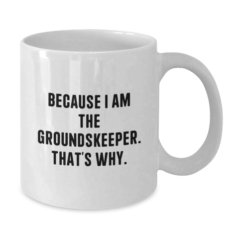 Image of Funny groundskeeper White Coffee Mugs Gifts from Men to groundskeeper Friends and Family on Mother's Day - Because I Am The groundskeeper That's Why. - Additional