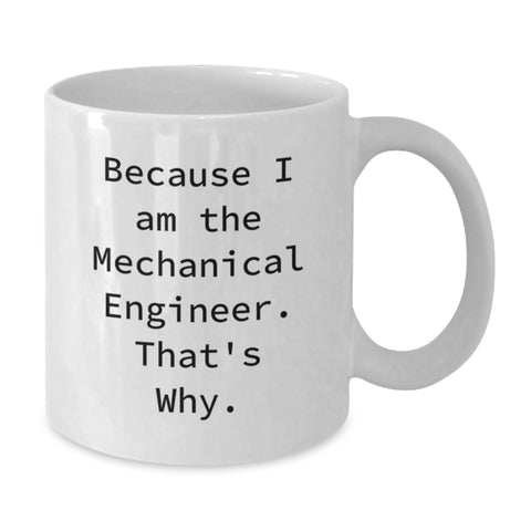Image of Funny Mechanical Engineer Gifts for Him - White Coffee Mug - Because I Am The Mechanical Engineer. That's Why. - Gifts from Dad to Son - Unique Mother's Day Unique Gifts - Additional