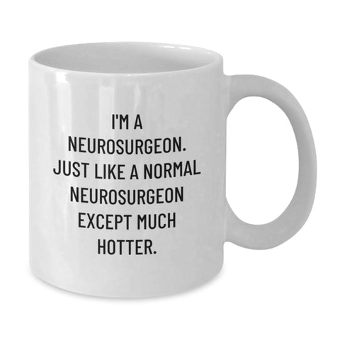 Image of Funny Neurosurgeon Gifts for Him, White Coffee Mug, 'I'm A Neurosurgeon, Just Like A Normal Neurosurgeon Except Much Hotter' - Gifts from Men - Gifts for Neurosurgeon - Additional