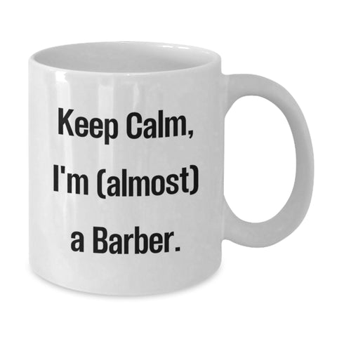 Image of Funny Barber Gifts for Men, Gifts from Friends to Family Members, Unique Christmas Unique Mugs, White Coffee Mug with Keep Calm I'm Almost a Barber Quote - Additional