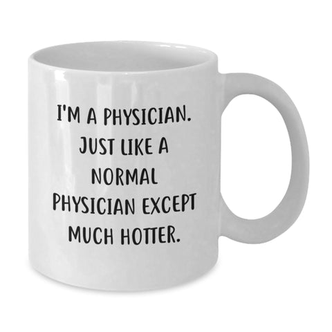 Image of Funny Physician Gifts for Men - I'm A Physician. Just Like A Normal Physician Except Much Hotter. - White Coffee Mug, Birthday Unique Gifts from Friends to Coworkers - Additional