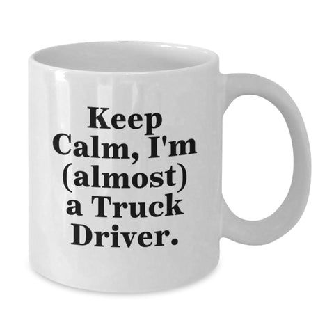 Image of Funny Truck Driver Gifts from Friends for Men and Women - Keep Calm, I'm (almost) A Truck Driver. White Coffee Mug - Additional