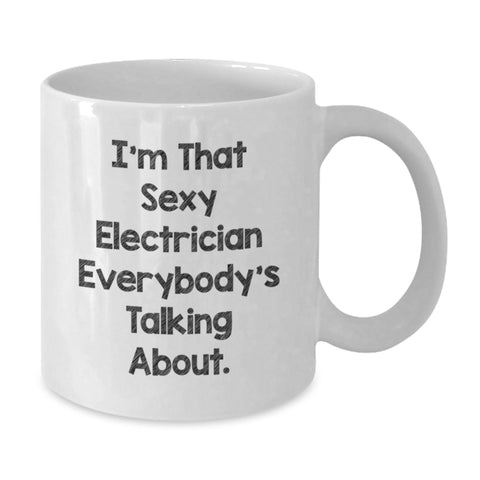 Image of Funny Electrician Gifts for Him, I'm That Sexy Electrician Everybody's Talking About. White Coffee Mug, Gifts from Men to Electrician, Birthday Unique Gifts - Additional