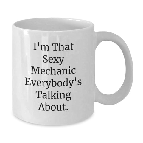 Image of Funny Mechanic Gifts from Friends and Family for Graduation Unique White Coffee Mugs with I'm That Sexy Mechanic Everybody's Talking About. - Additional