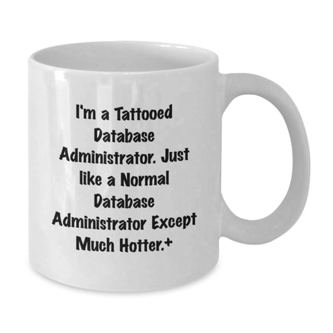 Image of Funny Database Administrator Gifts for Men - White Coffee Mug, I'm A Tattooed Database Administrator Except Much Hotter+, Unique Graduation Gifts from Family to Friends - Additional