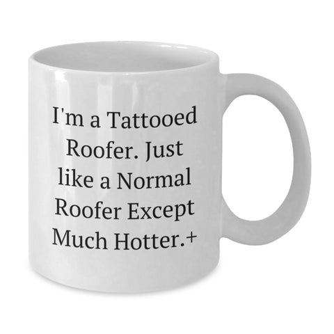 Image of Funny Roofer Gifts for Men - White Coffee Mug - I'm A Tattooed Roofer Just Like A Normal Roofer Except Much Hotter Plus - Graduation Unique Gifts from Friends - Additional
