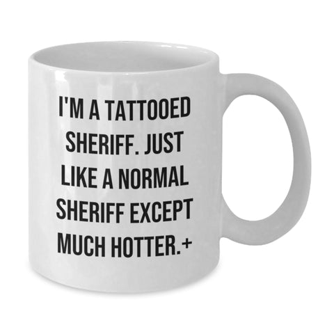 Image of Funny Sheriff Gifts for Men, I'm A Tattooed Sheriff. Just Like A Normal Sheriff Except Much Hotter., White Coffee Mug, Birthday Unique Gifts from Men to Sheriff - Additional