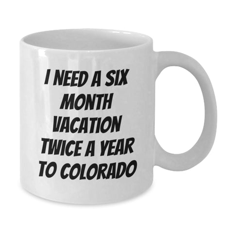 Image of Colorado Gifts for Men - Funny White Coffee Mug, 'I Need A Six Month Vacation Twice A Year To Colorado' - Unique Graduation Gifts from Friends, Coworkers, Family - Additional