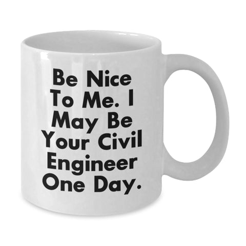 Image of Funny Civil Engineer Gifts for Men - Be Nice To Me. I May Be Your Civil Engineer One Day. White Coffee Mug - Birthday Unique Gifts from Friends - Additional