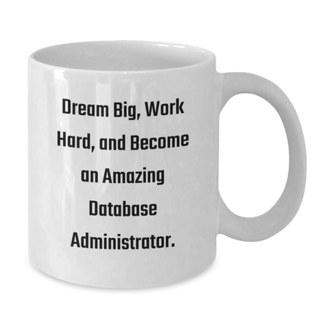 Image of Inspirational Gifts from Friends for Amazing Database Administrators - Dream Big, Work Hard, Graduate and Enjoy White Ceramic Coffee Mugs - Additional